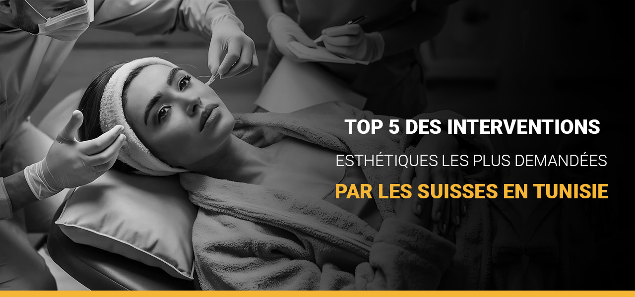 Top 5 des interventions esthétiques les plus demandées par les Suisses en Tunisie 🇨🇭✨